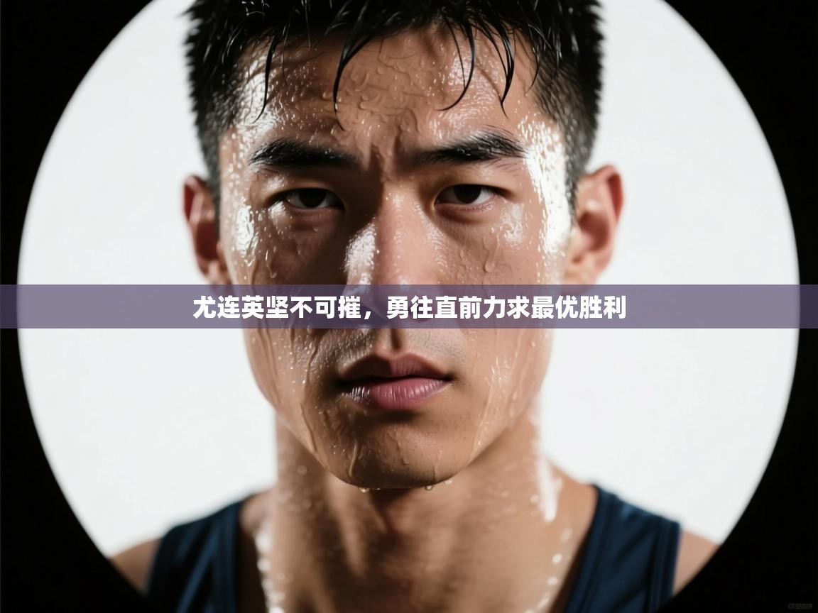 尤连英坚不可摧,勇往直前力求最优胜利 第2张