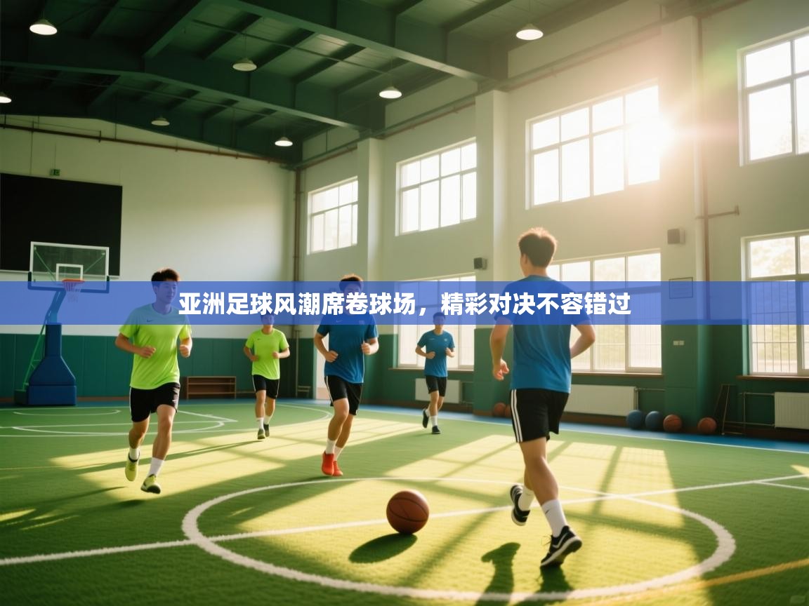 亚洲足球风潮席卷球场,精彩对决不容错过 第2张