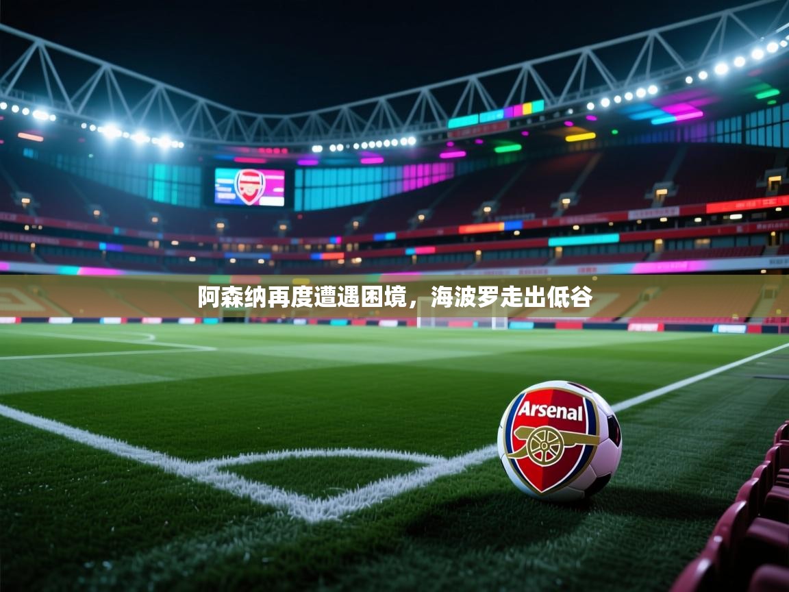 阿森纳再度遭遇困境，海波罗走出低谷
